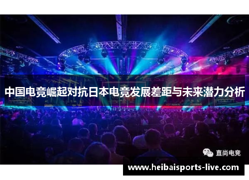 中国电竞崛起对抗日本电竞发展差距与未来潜力分析