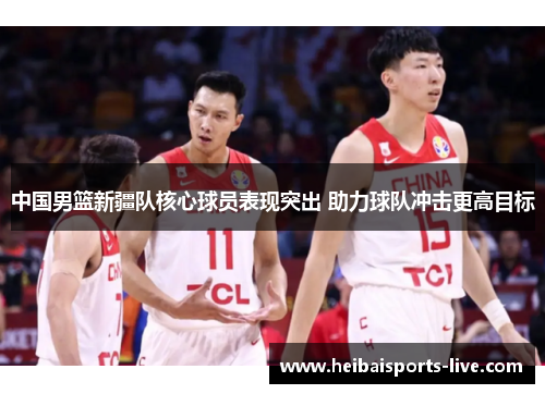 中国男篮新疆队核心球员表现突出 助力球队冲击更高目标